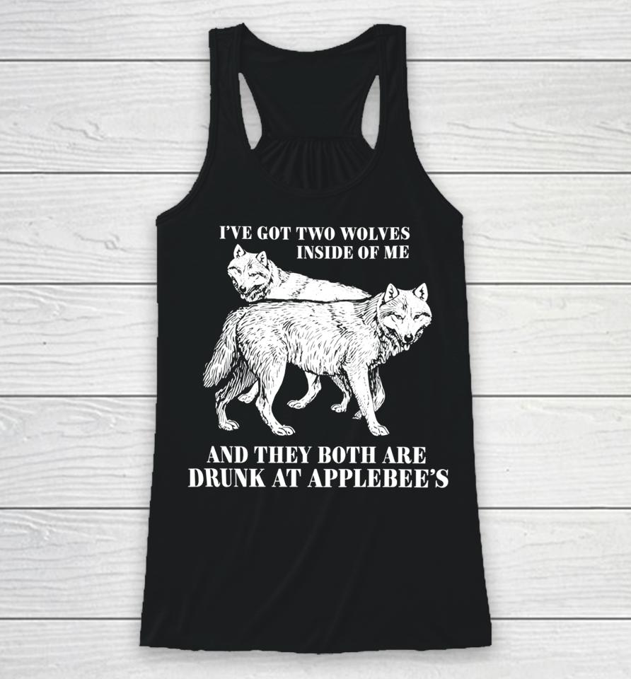 Roi've Got Two Wolves Inside Of Me And They Both Are Drunk At Applebee's Racerback Tank