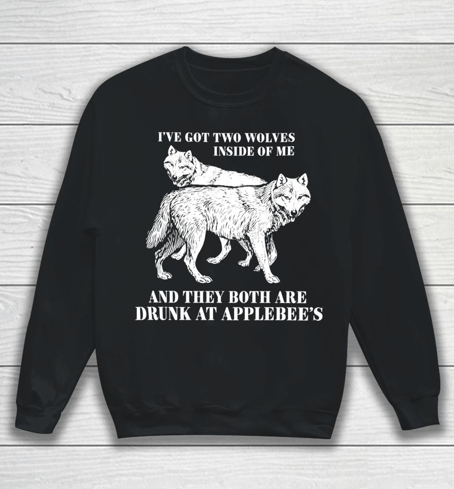 Roi've Got Two Wolves Inside Of Me And They Both Are Drunk At Applebee's Sweatshirt
