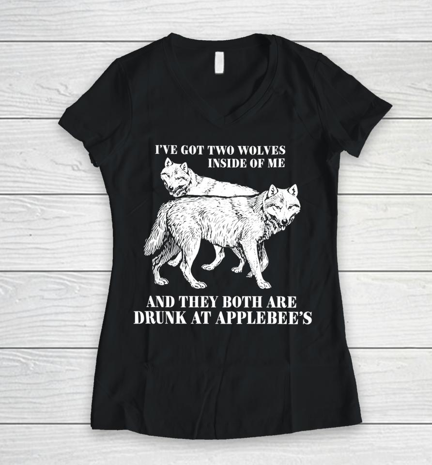 Roi've Got Two Wolves Inside Of Me And They Both Are Drunk At Applebee's Women V-Neck T-Shirt