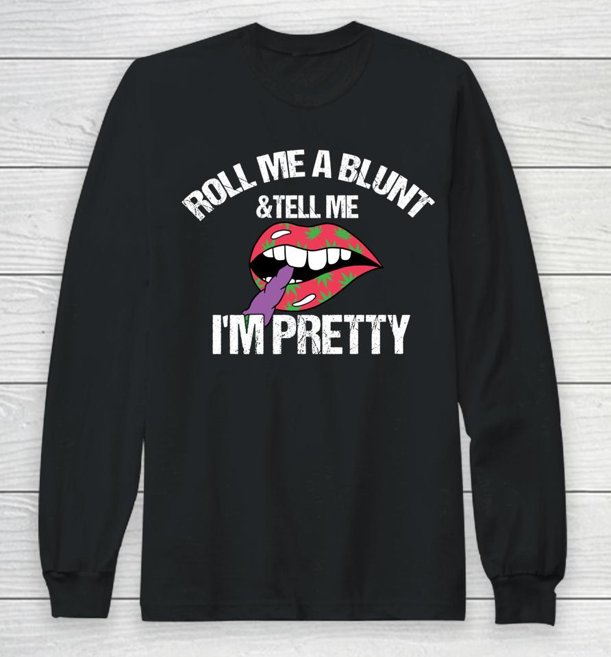 Roll Me A Blunt &Amp; Tell Me I'm Pretty Shirt Funny Weed Smoker Long Sleeve T-Shirt