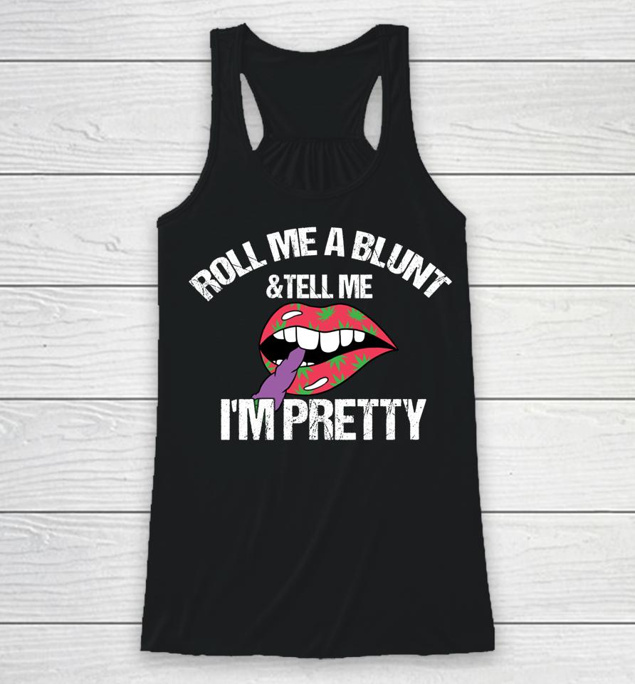 Roll Me A Blunt &Amp; Tell Me I'm Pretty Shirt Funny Weed Smoker Racerback Tank