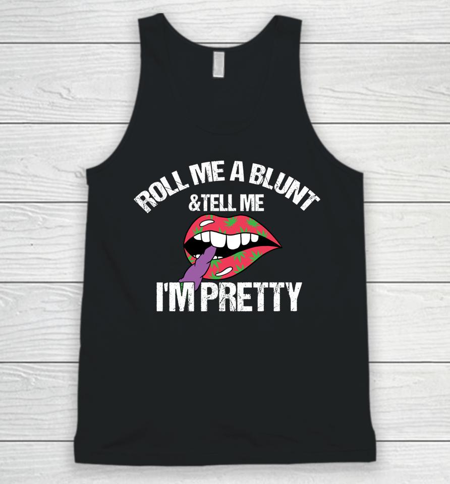 Roll Me A Blunt &Amp; Tell Me I'm Pretty Shirt Funny Weed Smoker Unisex Tank Top