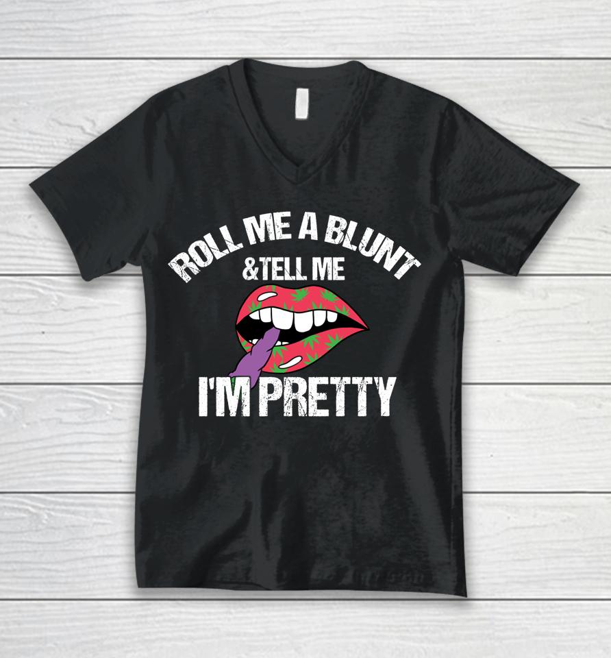 Roll Me A Blunt &Amp; Tell Me I'm Pretty Shirt Funny Weed Smoker Unisex V-Neck T-Shirt