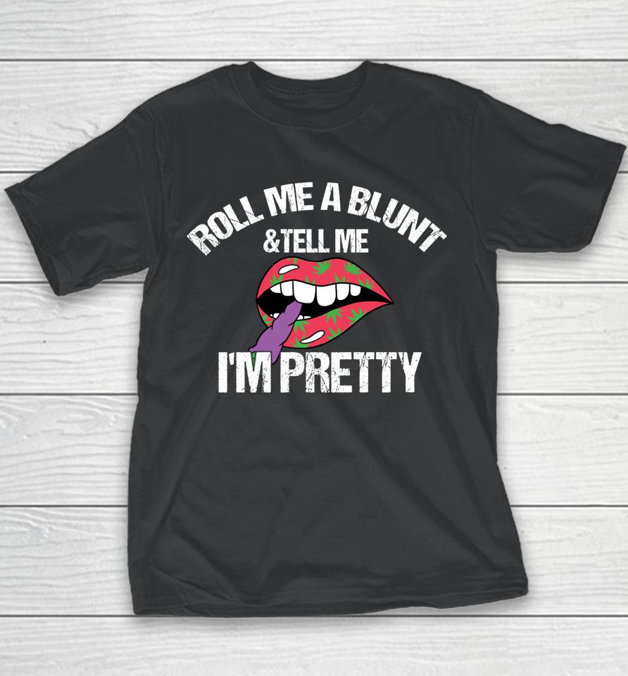 Roll Me A Blunt &Amp; Tell Me I'm Pretty Shirt Funny Weed Smoker Youth T-Shirt