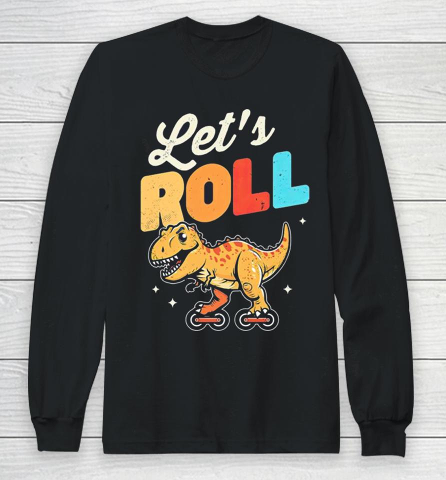 Roller Skating Dinosaur Let’s Roll Long Sleeve T-Shirt