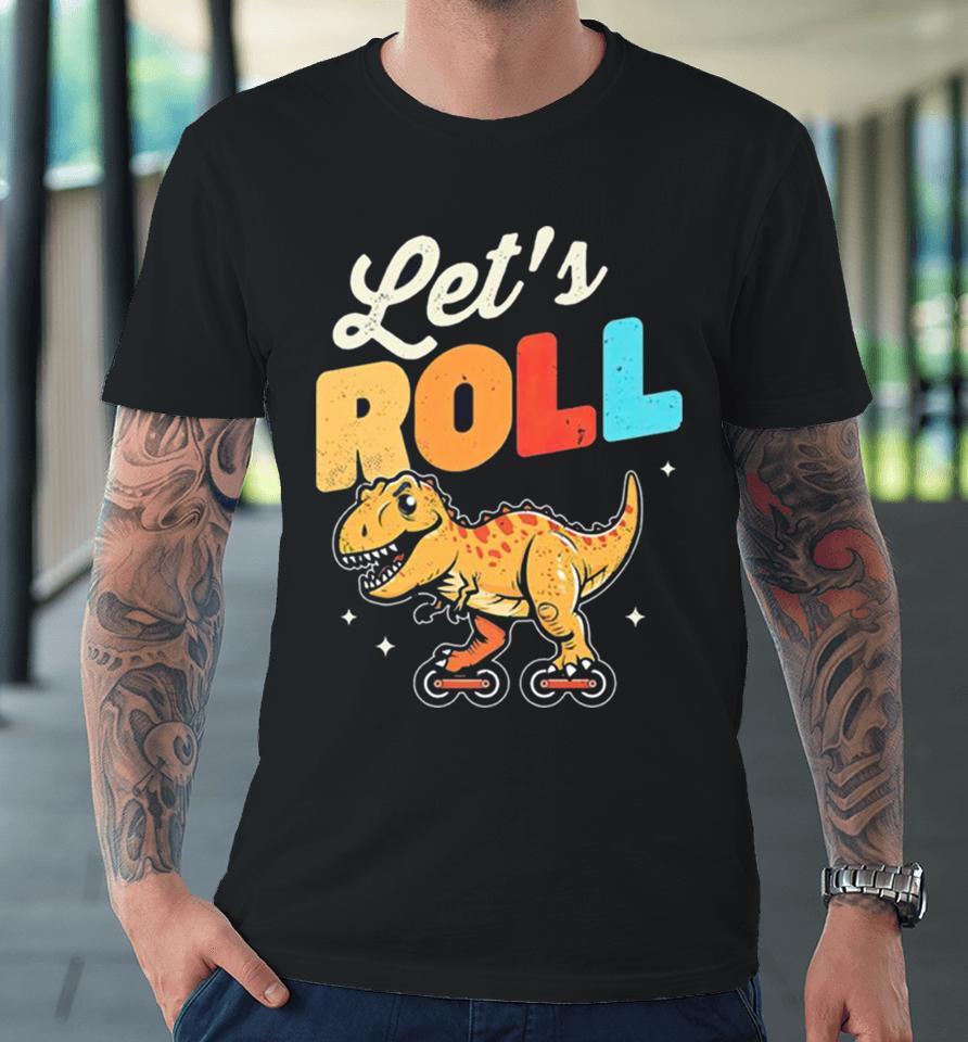 Roller Skating Dinosaur Let’s Roll Premium T-Shirt