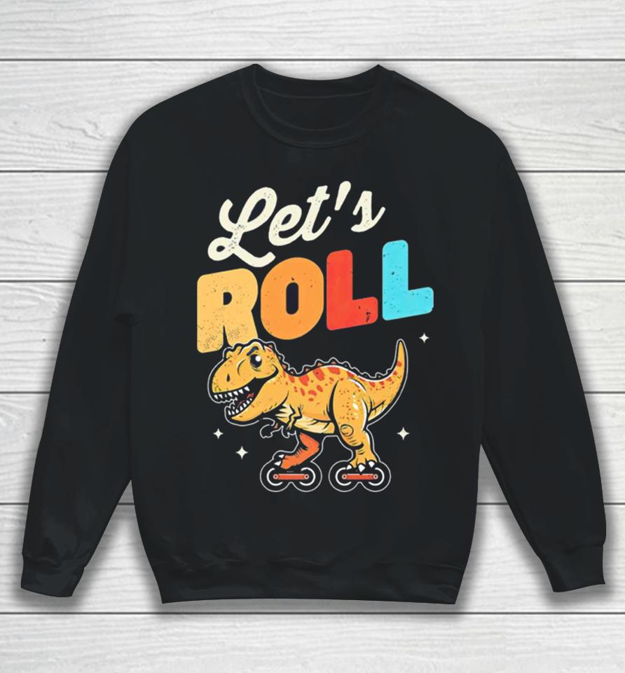 Roller Skating Dinosaur Let’s Roll Sweatshirt