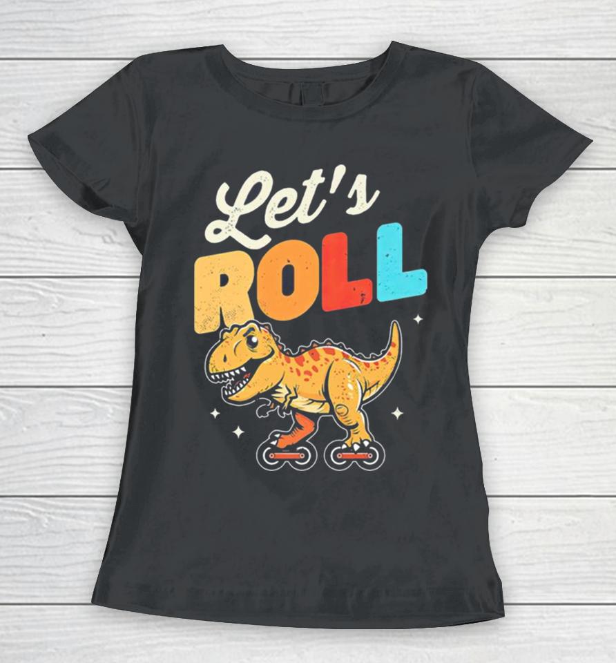 Roller Skating Dinosaur Let’s Roll Women T-Shirt