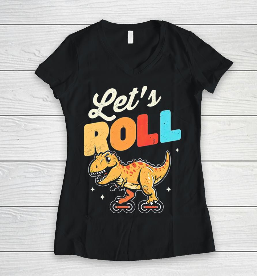 Roller Skating Dinosaur Let’s Roll Women V-Neck T-Shirt