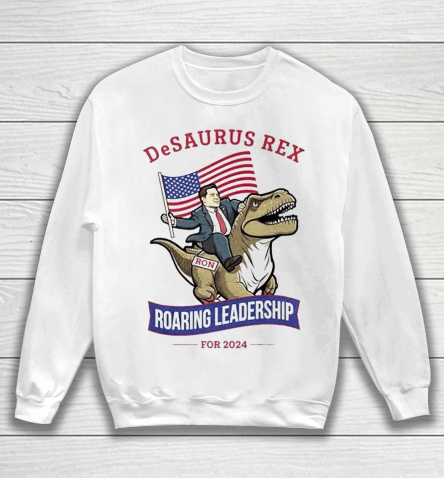 Ron Desantis Desaurus Rex Roaring Leadership For 2024 Sweatshirt