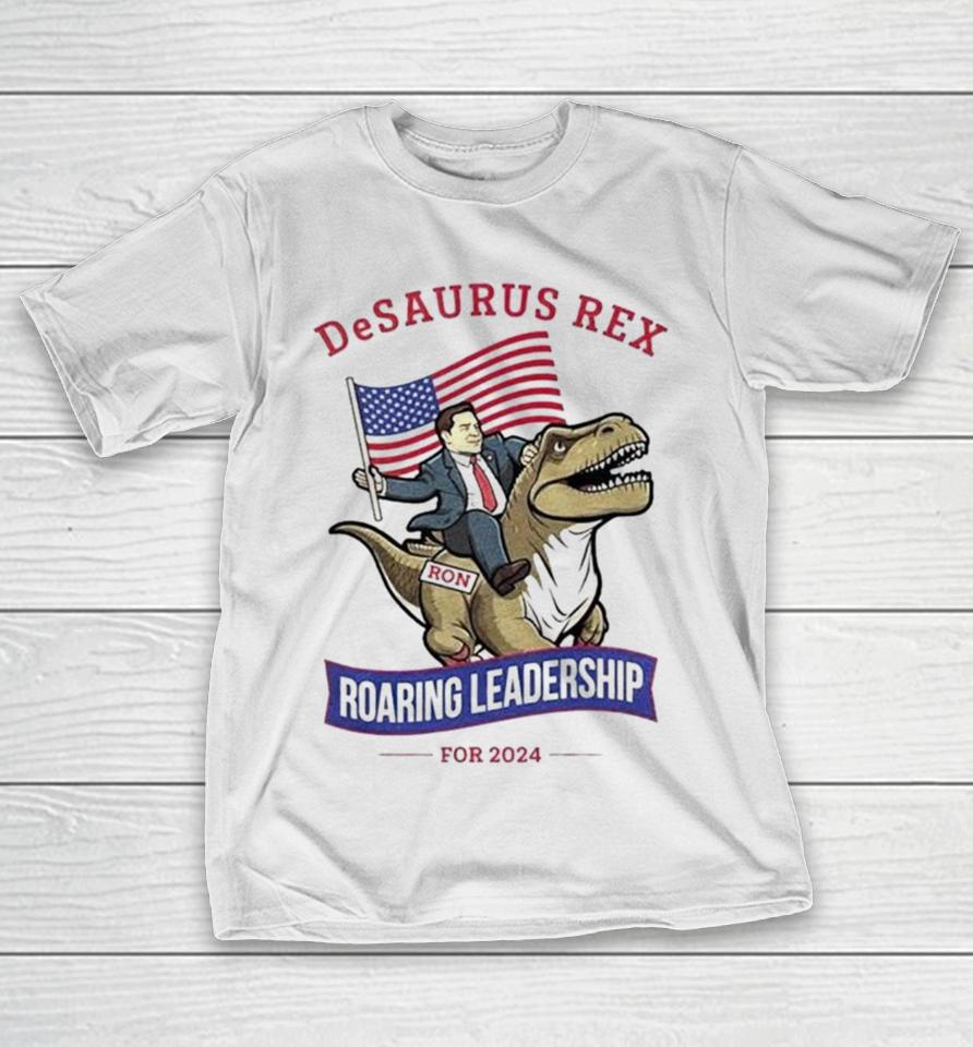 Ron Desantis Desaurus Rex Roaring Leadership For 2024 T-Shirt