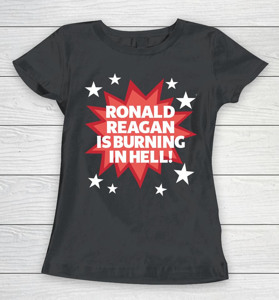 Ronald Reagan Is Burning In Hell Women T-Shirt