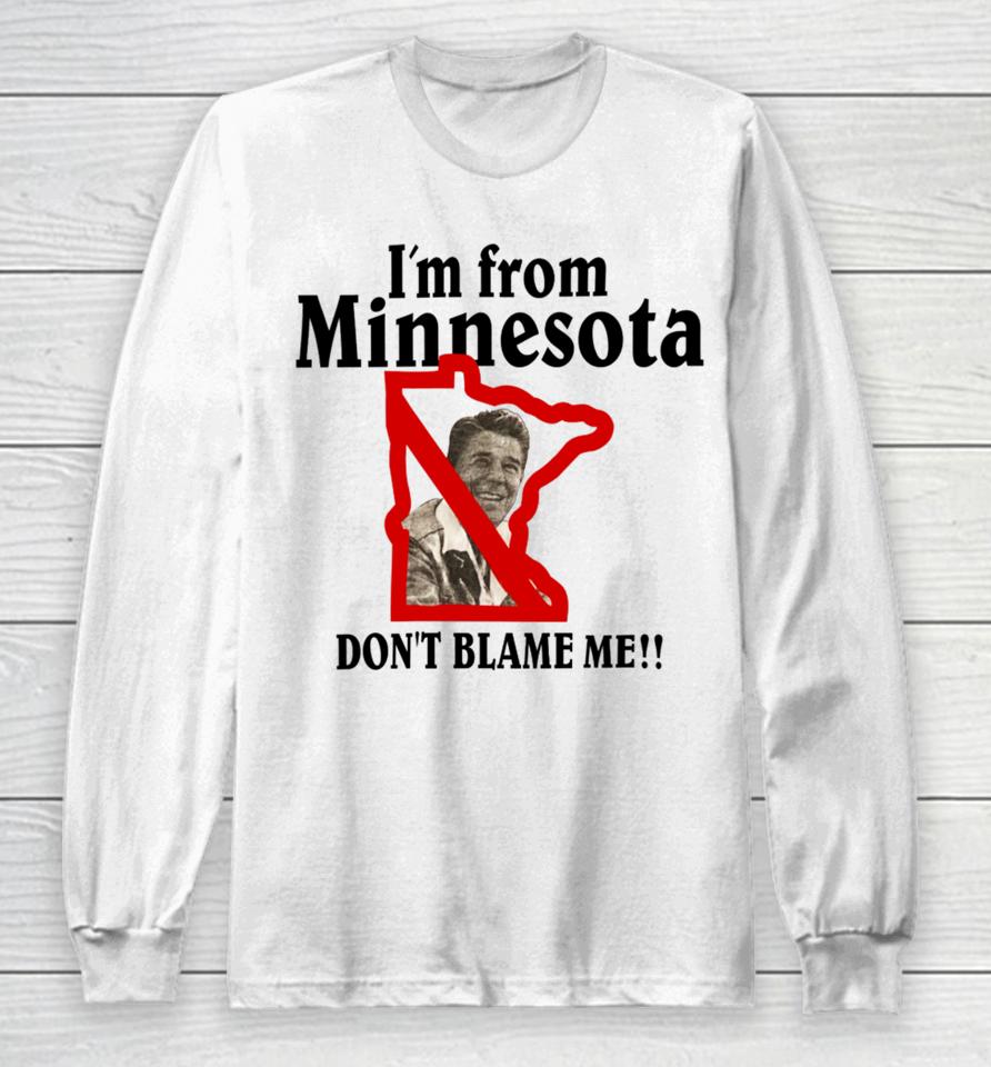 Roose Ronald Reagan I’m From Minnesota Don’t Blame Me Long Sleeve T-Shirt