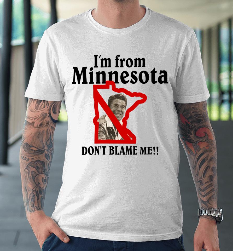 Roose Ronald Reagan I’m From Minnesota Don’t Blame Me Premium T-Shirt