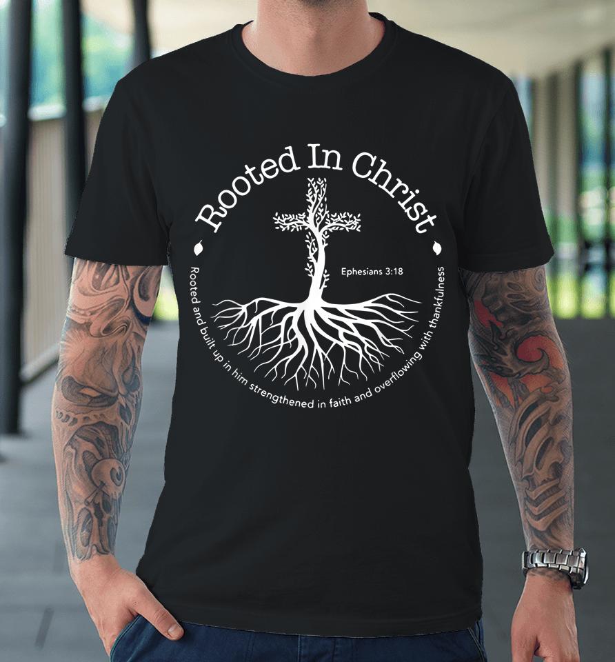 Rooted In Christ Jesus Cross Pray Bible Verse Christian Premium T-Shirt