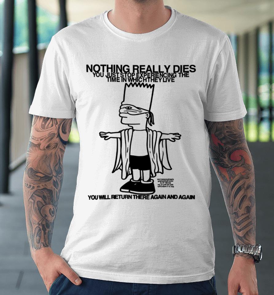 Roryblank Nothing Really Dies You Just Stop Experiencing The Time In Which They Live Premium T-Shirt