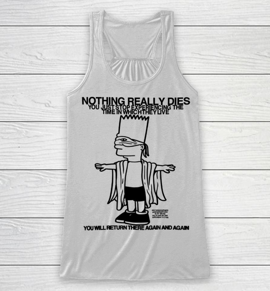 Roryblank Nothing Really Dies You Just Stop Experiencing The Time In Which They Live Racerback Tank
