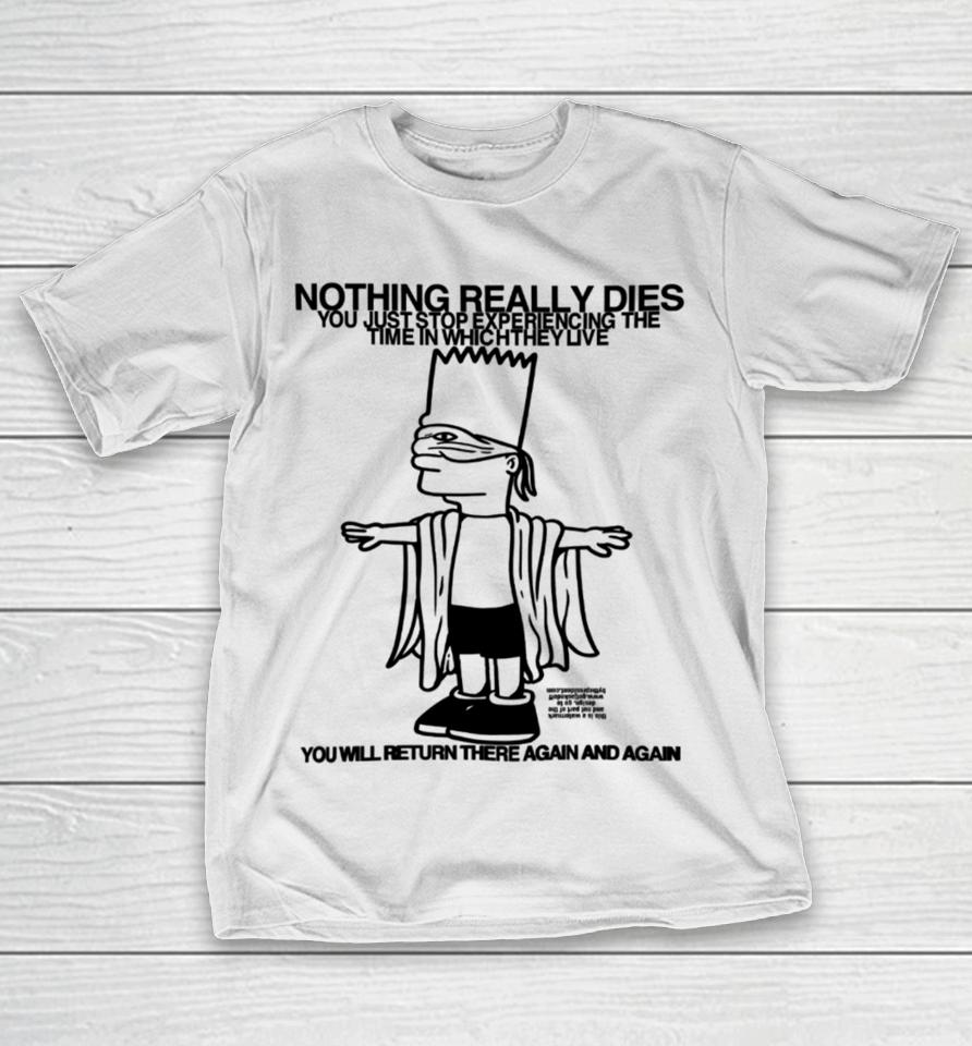 Roryblank Nothing Really Dies You Just Stop Experiencing The Time In Which They Live T-Shirt