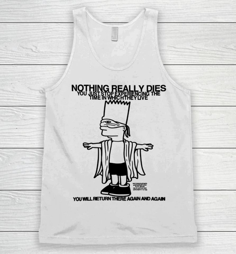 Roryblank Nothing Really Dies You Just Stop Experiencing The Time In Which They Live Unisex Tank Top