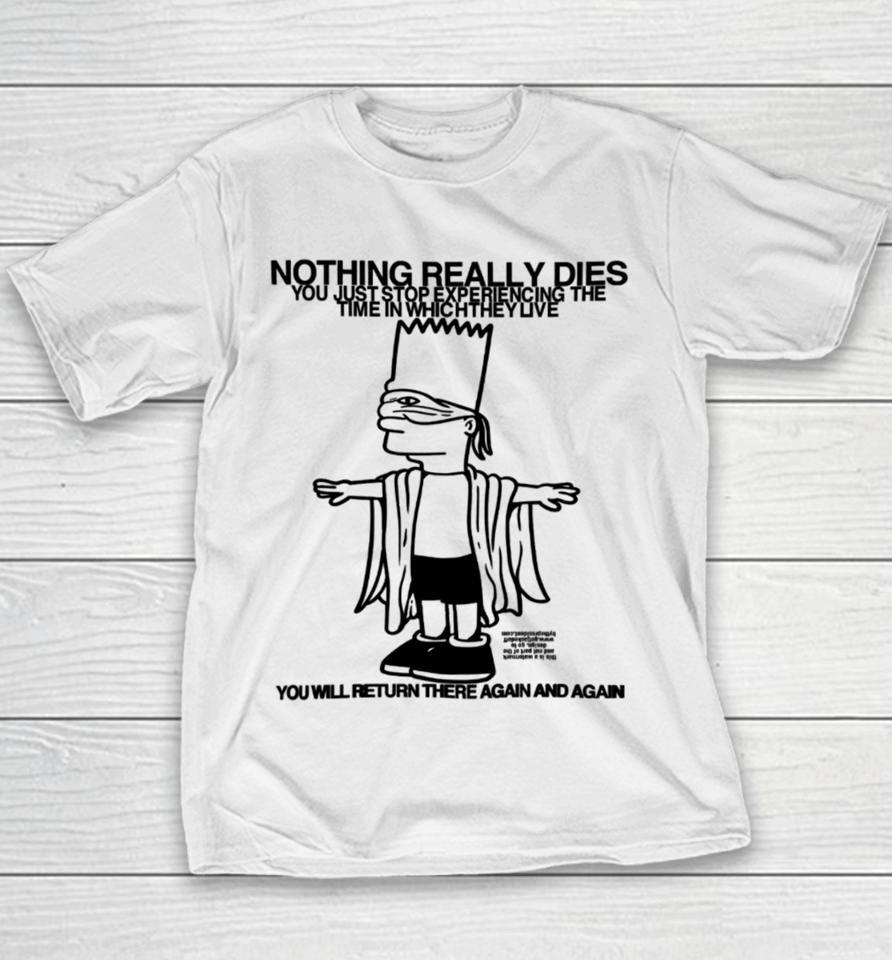 Roryblank Nothing Really Dies You Just Stop Experiencing The Time In Which They Live Youth T-Shirt