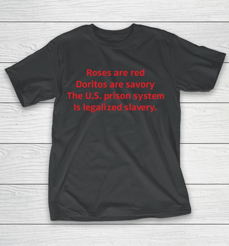 Roses Are Red Doritos Are Savory The Us Prison System Is Legalized Slavery T-Shirt
