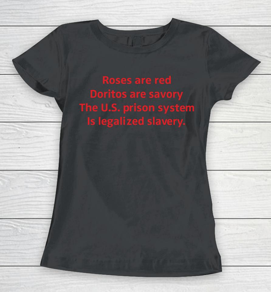 Roses Are Red Doritos Are Savory The Us Prison System Is Legalized Slavery Women T-Shirt