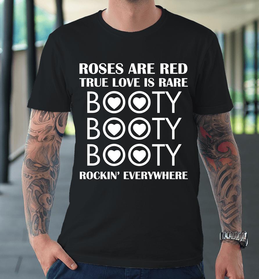 Roses Are Red True Love Is Rare Booty Rockin Everywhere Premium T-Shirt