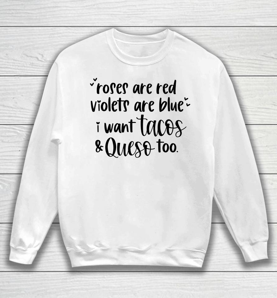 Roses Are Red Violets Are Blue I Want Queso And Tacos Too Sweatshirt