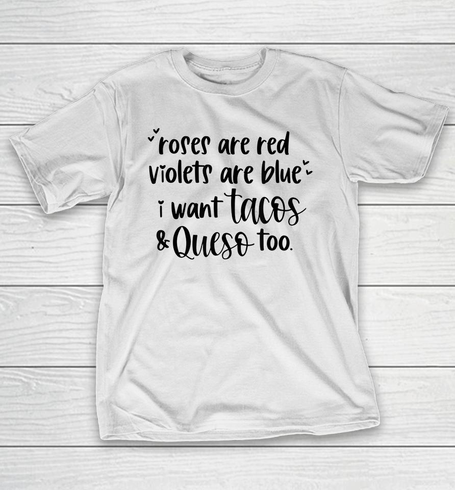 Roses Are Red Violets Are Blue I Want Queso And Tacos Too T-Shirt