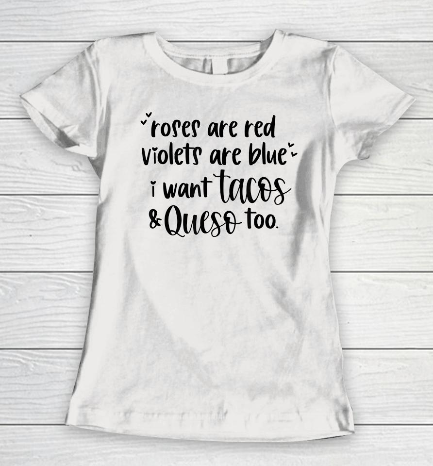 Roses Are Red Violets Are Blue I Want Queso And Tacos Too Women T-Shirt