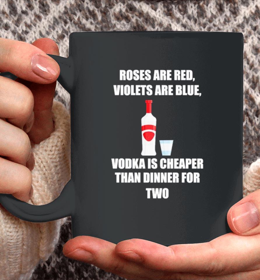Roses Are Red Violets Are Blue Vodka Is Cheaper Than Dinner For Two Coffee Mug