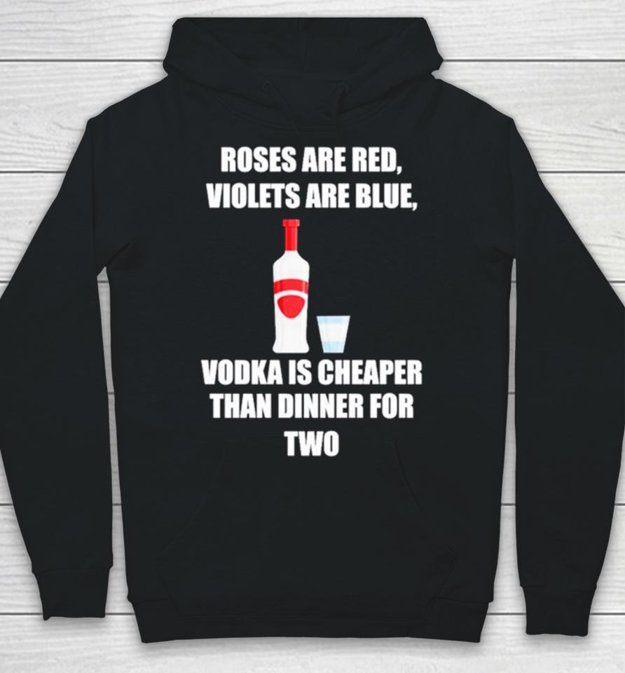 Roses Are Red Violets Are Blue Vodka Is Cheaper Than Dinner For Two Hoodie