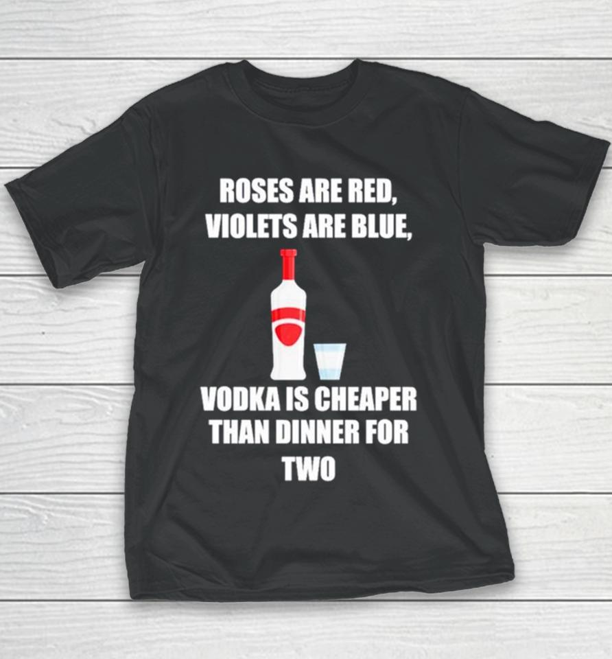 Roses Are Red Violets Are Blue Vodka Is Cheaper Than Dinner For Two Youth T-Shirt