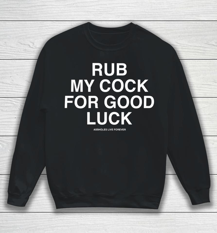 Rub My Cock For Good Luck Assholes Live Forever Sweatshirt