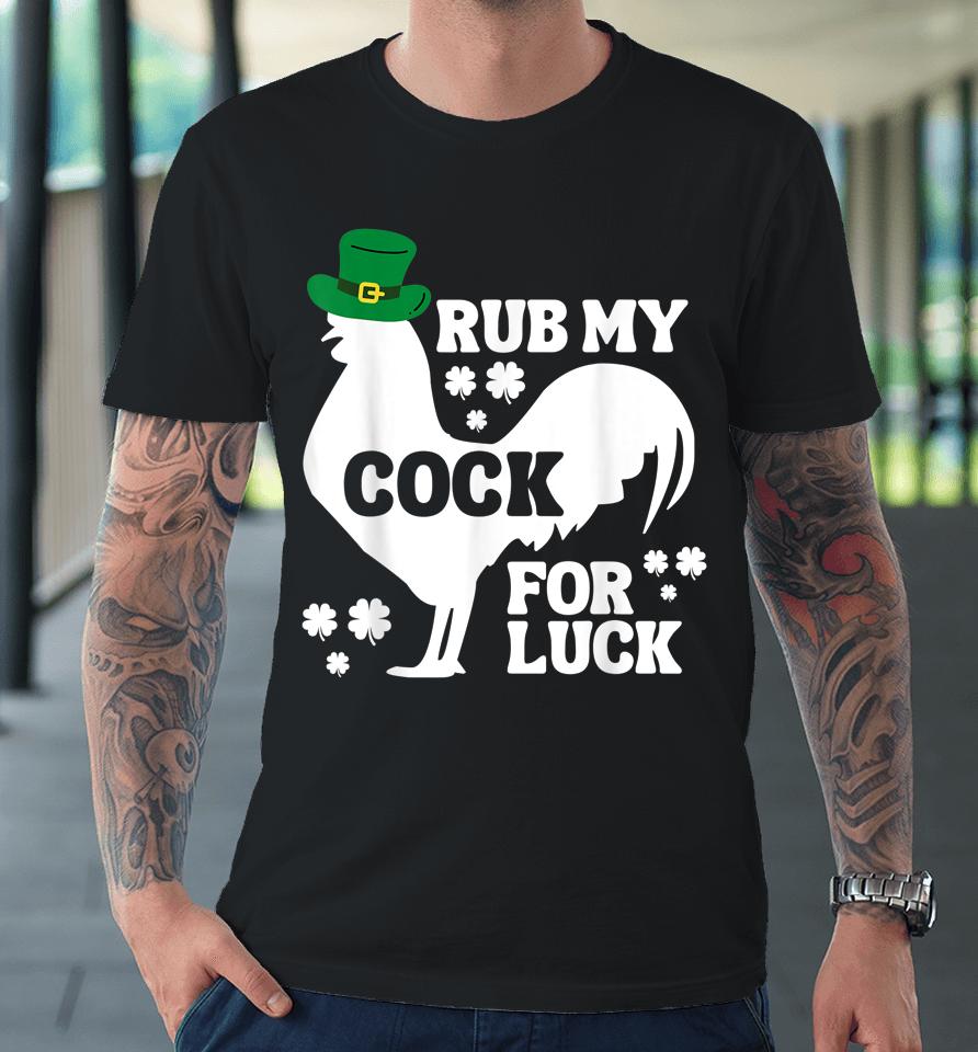 Rub My Cock For Good Luck Funny St Patrick's Day Premium T-Shirt