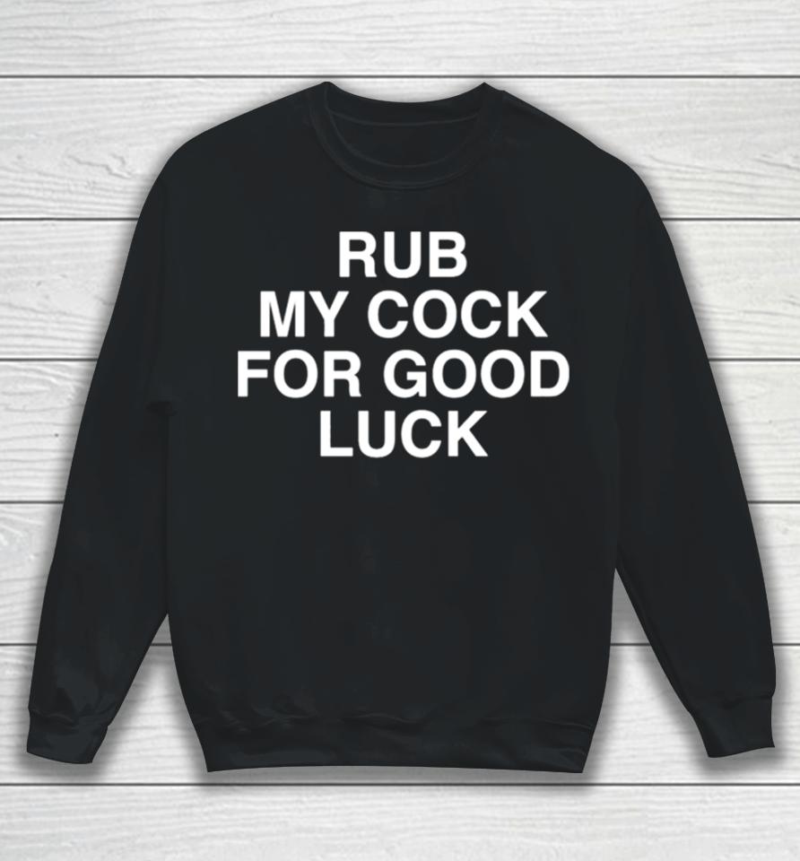 Rub My Cock For Good Luck Sweatshirt