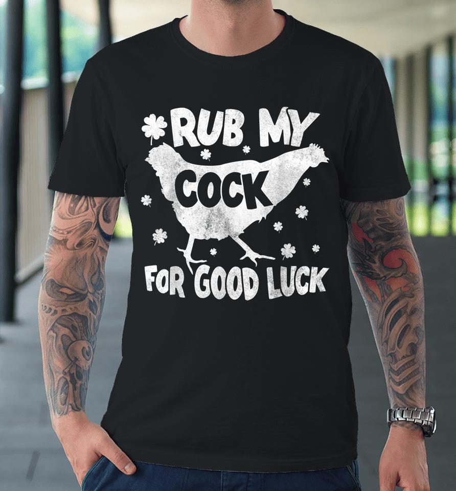 Rub My Cock For Good Luck St Patrick's Day Premium T-Shirt