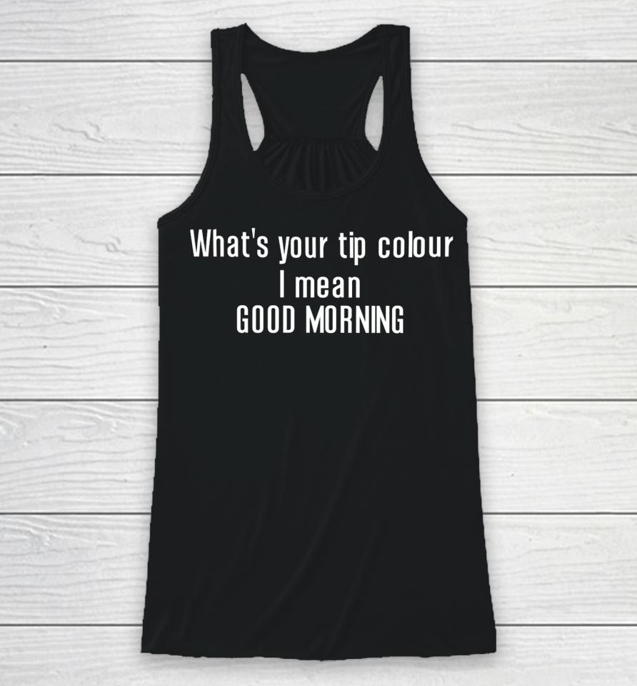 Ruleece What’s Your Tip Colour I Mean Good Morning Racerback Tank