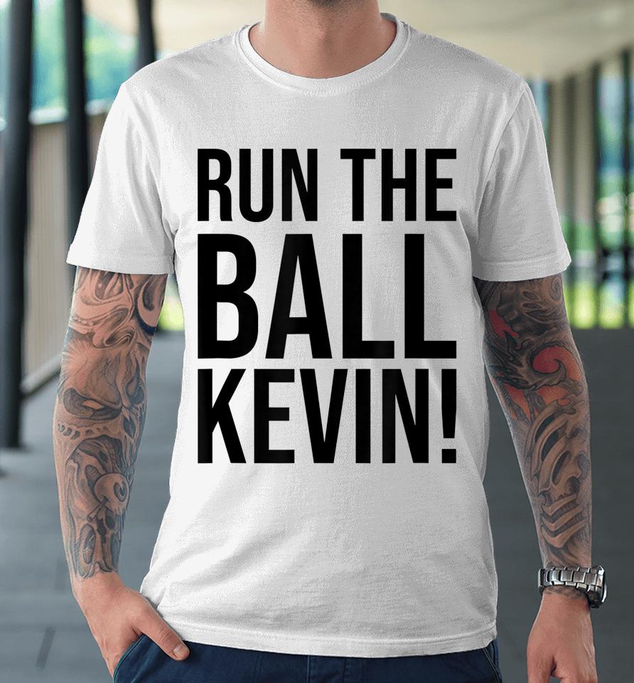 Run The Ball Kevin Premium T-Shirt