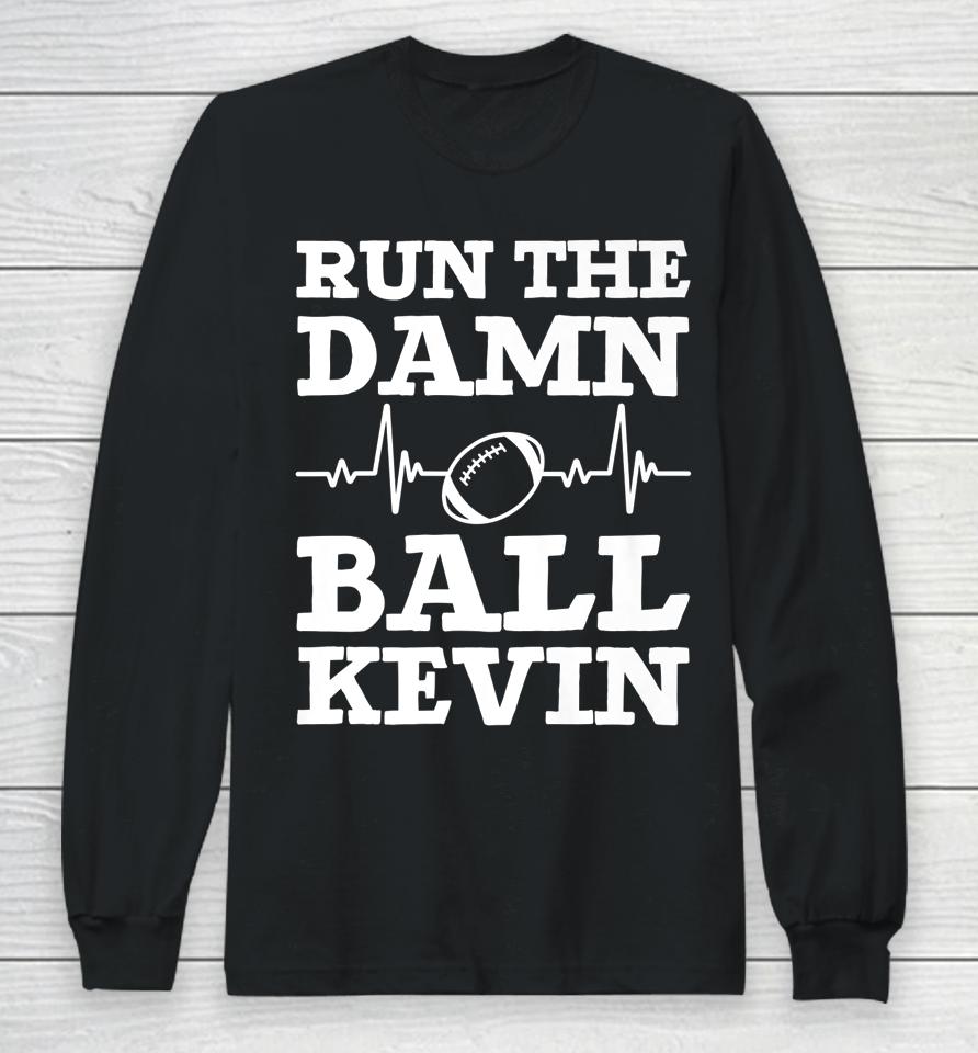 Run The Damn Ball Kevin Funny American Football Saying Long Sleeve T-Shirt