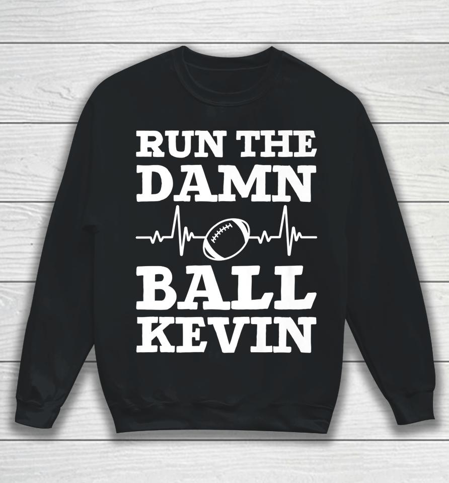 Run The Damn Ball Kevin Funny American Football Saying Sweatshirt