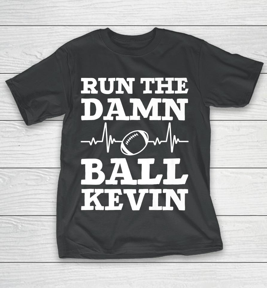 Run The Damn Ball Kevin Funny American Football Saying T-Shirt