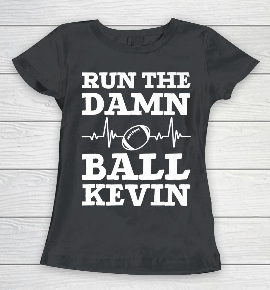 Run The Damn Ball Kevin Funny American Football Saying Women T-Shirt
