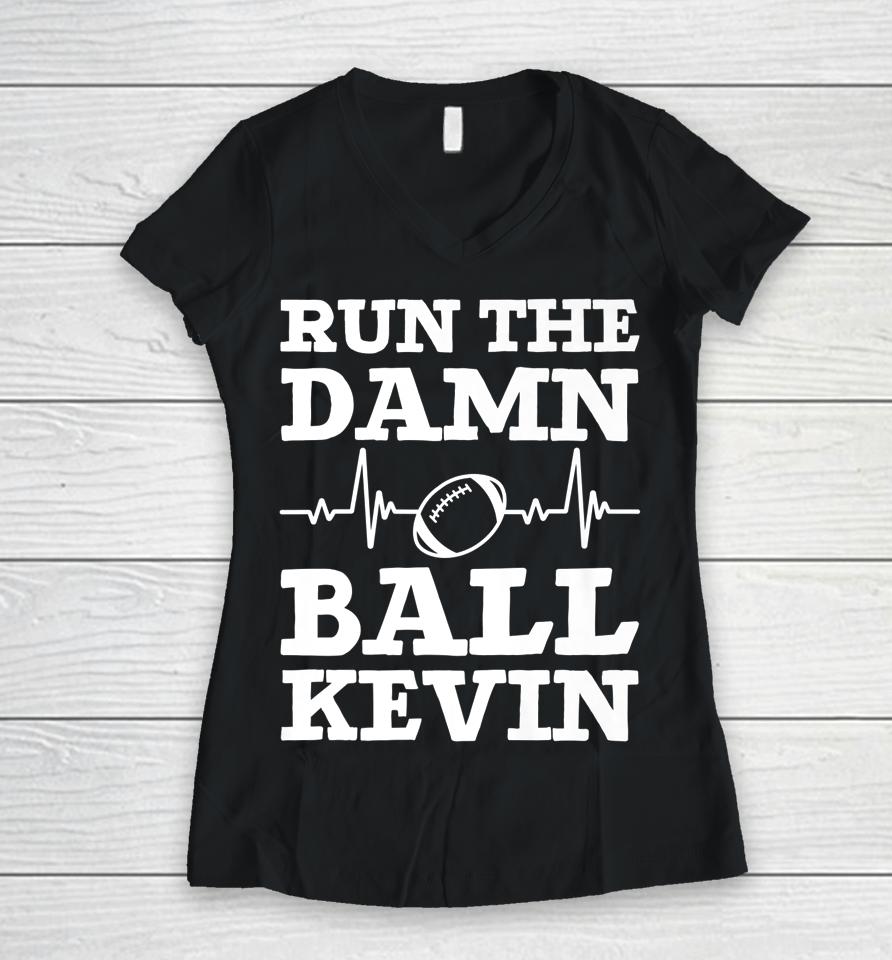 Run The Damn Ball Kevin Funny American Football Saying Women V-Neck T-Shirt