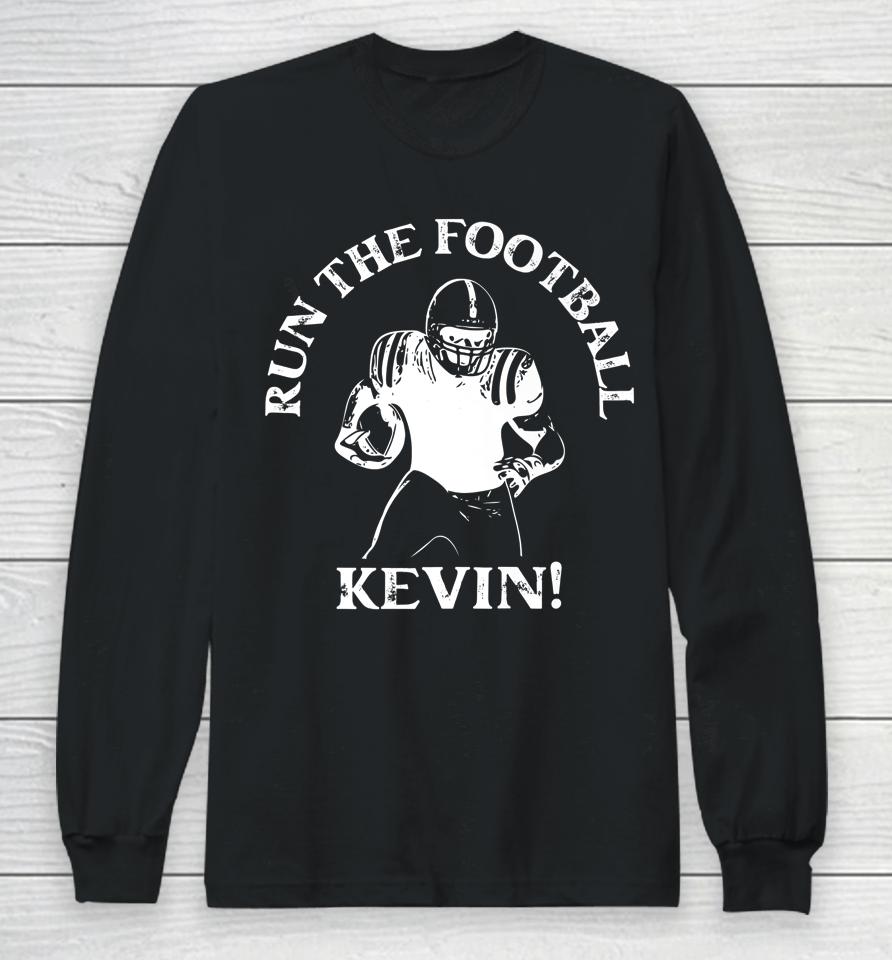 Run The Football Kevin T Shirt Run The Ball Kevin Long Sleeve T-Shirt