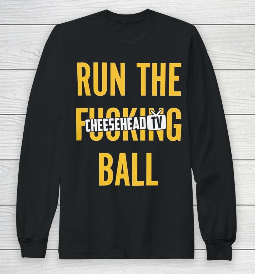 Run The Fucking Ball Cheesehead Tv Long Sleeve T-Shirt