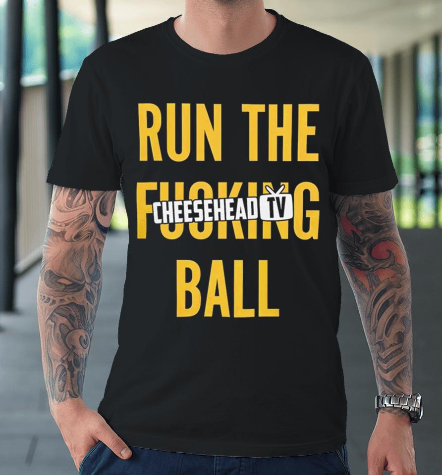 Run The Fucking Ball Cheesehead Tv Premium T-Shirt
