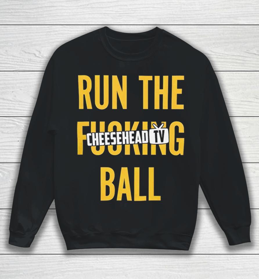 Run The Fucking Ball Cheesehead Tv Sweatshirt
