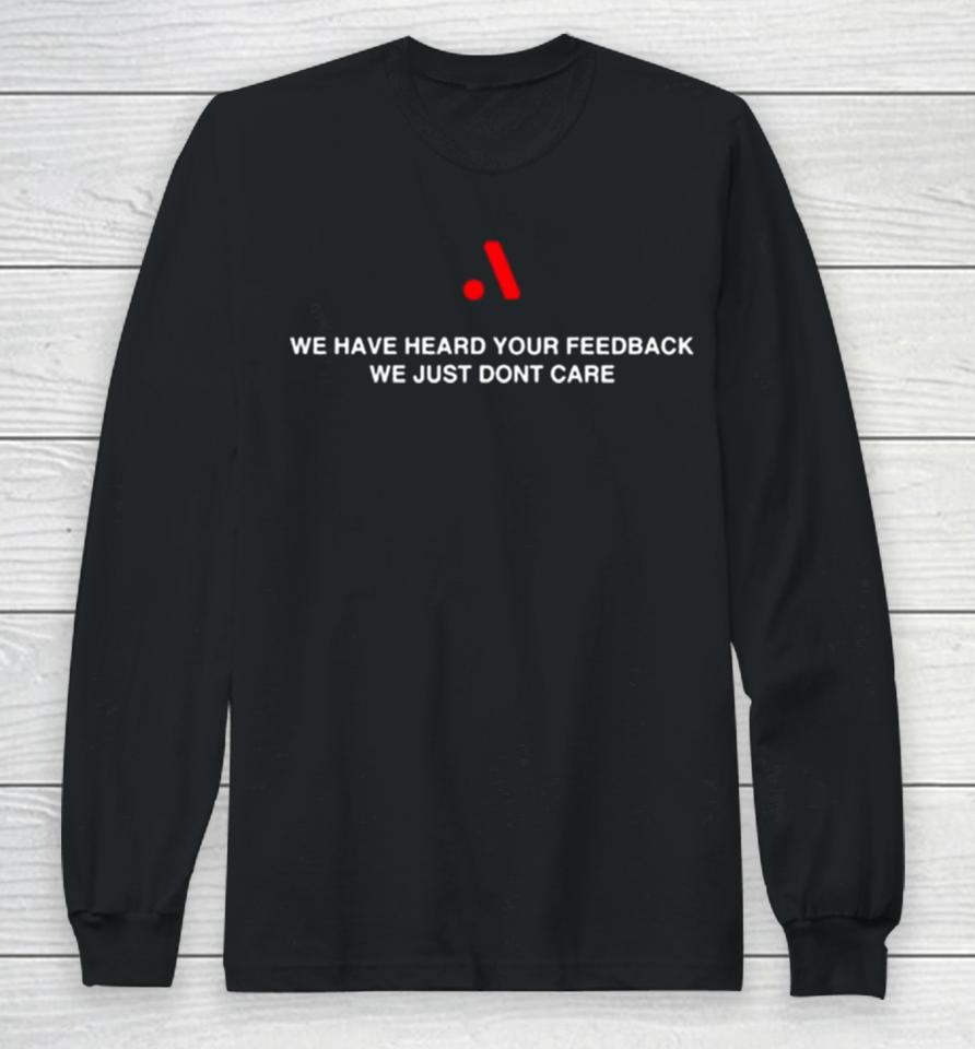 Runthemmemes We Have Heard Your Feedback We Just Don’t Care Long Sleeve T-Shirt