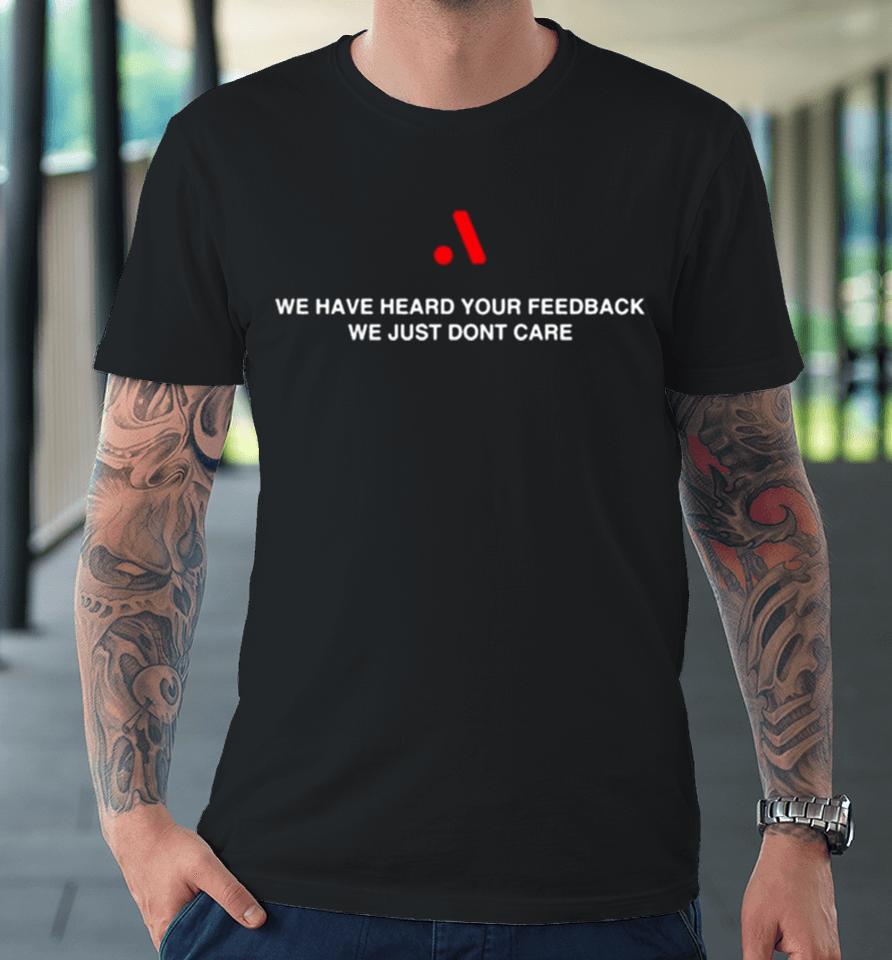 Runthemmemes We Have Heard Your Feedback We Just Don’t Care Premium T-Shirt